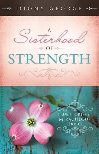 Cover image for A Sisterhood of Strength: True Stories of Miraculous Service