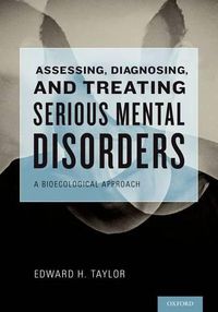 Cover image for Assessing, Diagnosing, and Treating Serious Mental Disorders: A Bioecological Approach for Social Workers