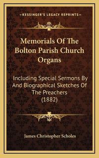 Cover image for Memorials of the Bolton Parish Church Organs: Including Special Sermons by and Biographical Sketches of the Preachers (1882)