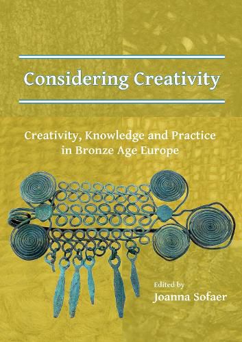 Cover image for Considering Creativity: Creativity, Knowledge and Practice in Bronze Age Europe