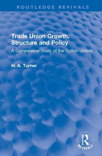 Cover image for Trade Union Growth, Structure and Policy: A Comparative Study of the Cotton Unions