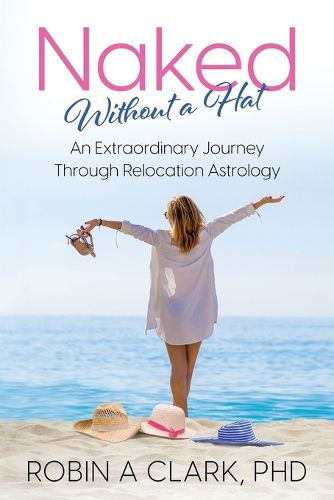 Cover image for Naked Without a Hat: An Extraordinary Adventure through Relocation Astrology