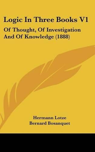 Cover image for Logic in Three Books V1: Of Thought, of Investigation and of Knowledge (1888)