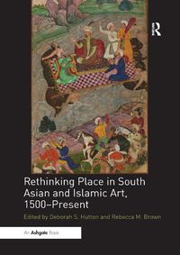 Cover image for Rethinking Place in South Asian and Islamic Art, 1500-Present