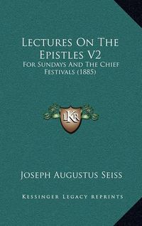 Cover image for Lectures on the Epistles V2: For Sundays and the Chief Festivals (1885)