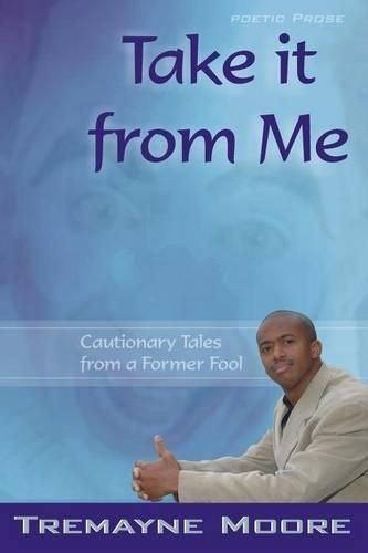 Cover image for Take It From Me: Cautionary Tales From A Former Fool