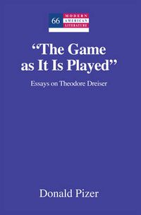 Cover image for The Game as It Is Played: Essays on Theodore Dreiser