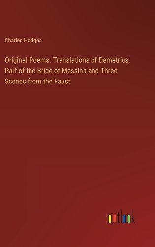 Cover image for Original Poems. Translations of Demetrius, Part of the Bride of Messina and Three Scenes from the Faust