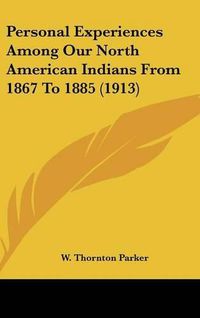 Cover image for Personal Experiences Among Our North American Indians from 1867 to 1885 (1913)