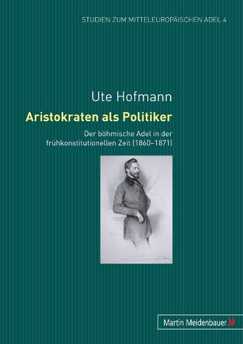 Cover image for Aristokraten ALS Politiker: Der Boehmische Adel in Der Fruehkonstitutionellen Zeit (1860-1871)