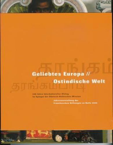 Cover image for Geliebtes Europa // Ostindische Welt: 300 Jahre Interkultureller Dialog Im Spiegel Der Danisch-Halleschen Mission