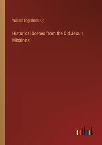 Cover image for Historical Scenes from the Old Jesuit Missions