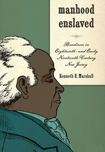 Manhood Enslaved: Bondmen in Eighteenth- and Early Nineteenth-Century New Jersey