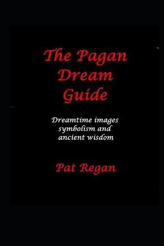 The Pagan Dream Guide: Dreamtime Images Symbolism and Ancient Wisdom