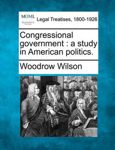 Cover image for Congressional Government: A Study in American Politics.