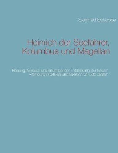 Cover image for Heinrich der Seefahrer, Kolumbus und Magellan: Planung, Versuch und Irrtum bei der Entdeckung der Neuen Welt durch Portugal und Spanien vor 500 Jahren