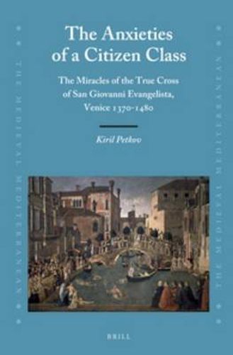 Cover image for The Anxieties of a Citizen Class: The Miracles of the True Cross of San Giovanni Evangelista, Venice 1370-1480