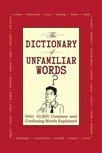 Cover image for The Dictionary of Unfamiliar Words: Over 10,000 Common and Confusing Words Explained