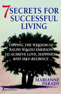 Cover image for 7 Secrets for Successful Living: Tapping the Wisdom of Ralph Waldo Emerson to Achieve Love, Happiness, and Self-Reliance