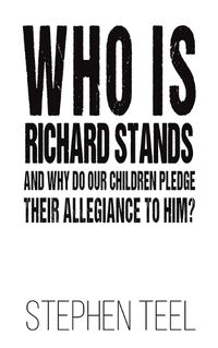 Cover image for Who is Richard Stands and Why Do Our Children Pledge Their Allegiance to Him?