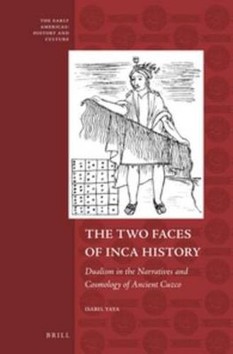 Cover image for The Two Faces of Inca History: Dualism in the Narratives and Cosmology of Ancient Cuzco