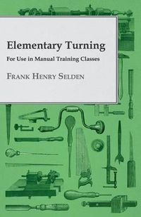 Cover image for Elementary Turning - For Use in Manual Training Classes