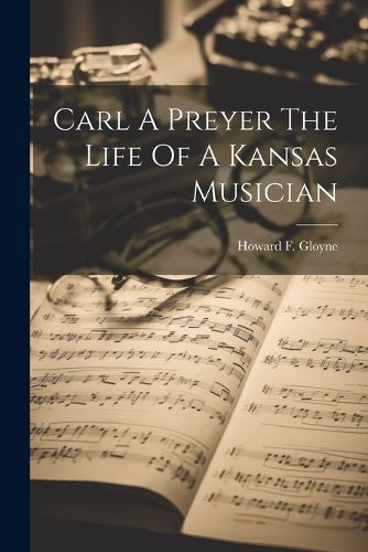 Cover image for Carl A Preyer The Life Of A Kansas Musician