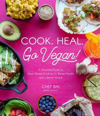 Cover image for Cook. Heal. Go Vegan!: A Delicious Guide to Plant-Based Cooking for Better Health and a Better World