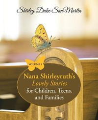 Cover image for Nana Shirleyruth's Lovely Stories for Children, Teens, and Families: Volume 1