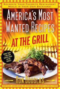 Cover image for America's Most Wanted Recipes at the Grill: Recreate Your Favorite Restaurant Meals in Your Own Backyard!