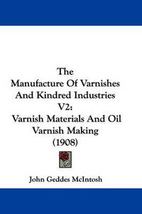 Cover image for The Manufacture of Varnishes and Kindred Industries V2: Varnish Materials and Oil Varnish Making (1908)