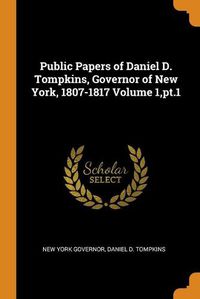 Cover image for Public Papers of Daniel D. Tompkins, Governor of New York, 1807-1817 Volume 1, pt.1