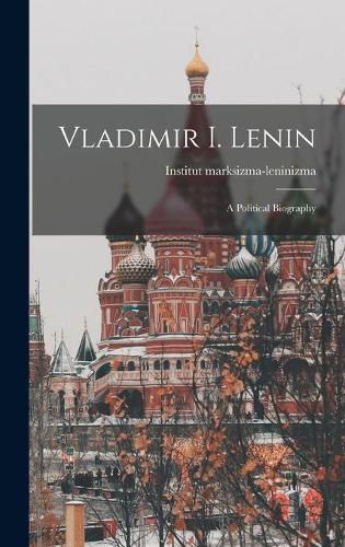 Vladimir I. Lenin: a Political Biography