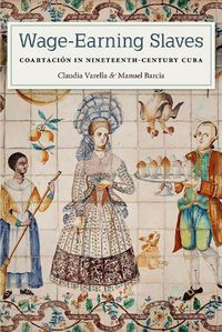 Cover image for Wage-Earning Slaves: Coartacion in Nineteenth-Century Cuba