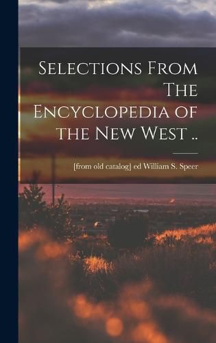 Selections From The Encyclopedia of the new West ..