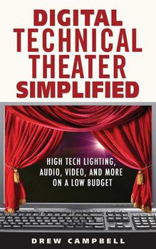 Cover image for Digital Technical Theater Simplified: High Tech Lighting, Audio, Video and More on a Low Budget
