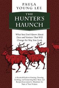 Cover image for The Hunter's Haunch: What You Don?t Know About Deer and Venison That Will Change the Way You Cook