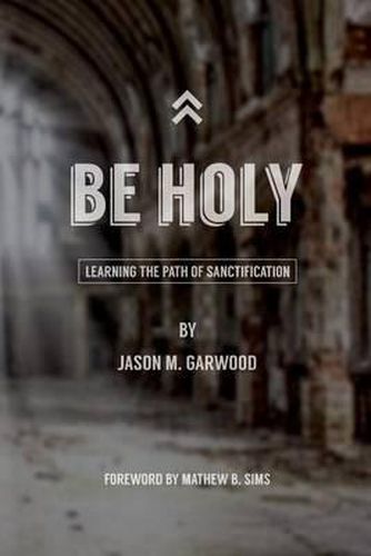 Cover image for Be Holy: Learning the Path of Sanctification