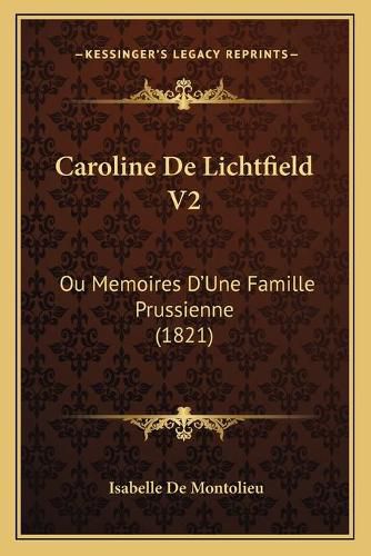 Caroline de Lichtfield V2: Ou Memoires D'Une Famille Prussienne (1821)