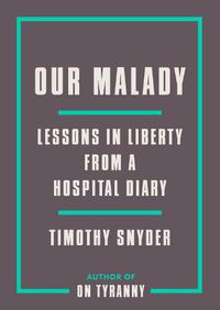 Cover image for Our Malady: Lessons in Liberty from a Hospital Diary