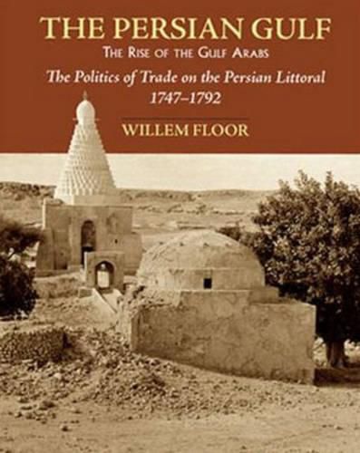 Cover image for Persian Gulf -- The Rise of the Gulf Arabs: The Politics of Trade on the Persian Littoral, 1747-1792