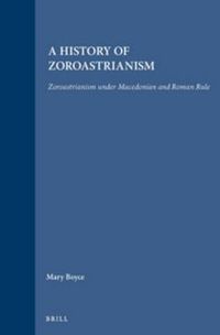 Cover image for A History of Zoroastrianism, Zoroastrianism under Macedonian and Roman Rule