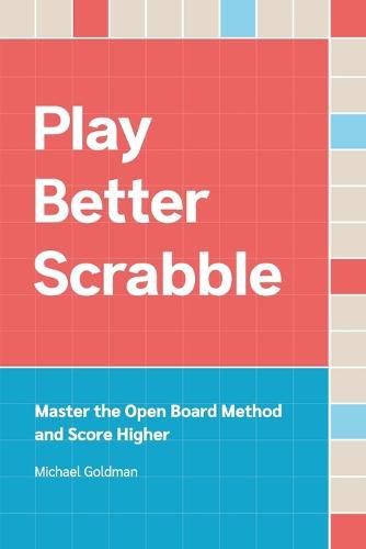 Cover image for Play Better Scrabble: Master the Open Board Method and Score Higher