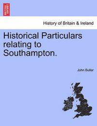 Cover image for Historical Particulars Relating to Southampton.