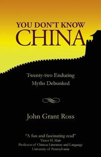 Cover image for You Don't Know China: Twenty-two Enduring Myths Debunked