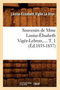 Cover image for Souvenirs de Mme Louise-Elisabeth Vigee-Lebrun. Tome 1 (Ed.1835-1837)