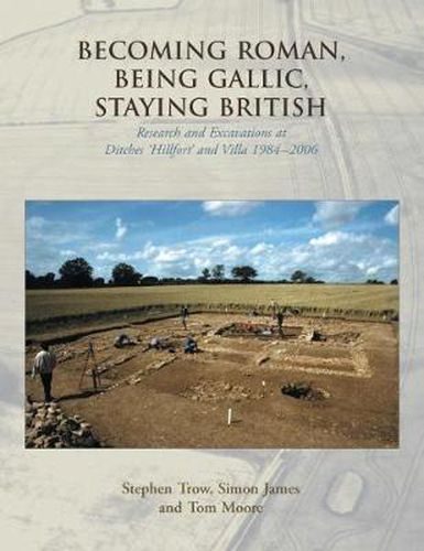 Becoming Roman, Being Gallic, Staying British: Research and Excavations at Ditches 'hillfort' and villa 1984-2006