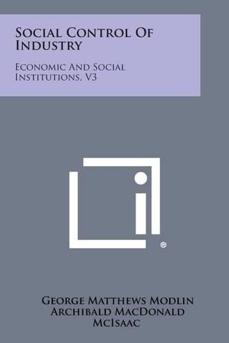 Cover image for Social Control of Industry: Economic and Social Institutions, V3