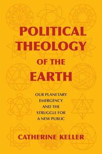 Cover image for Political Theology of the Earth: Our Planetary Emergency and the Struggle for a New Public