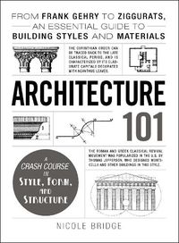 Cover image for Architecture 101: From Frank Gehry to Ziggurats, an Essential Guide to Building Styles and Materials